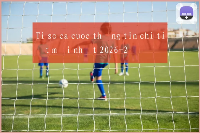 Ti so ca cuoc thông tin chi tiết mới nhất 2026