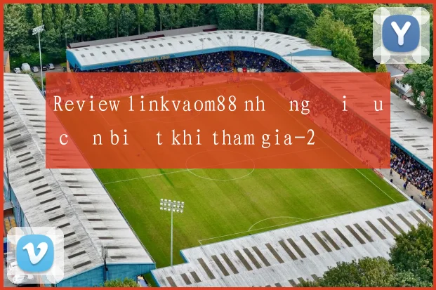 Review linkvaom88 những điều cần biết khi tham gia