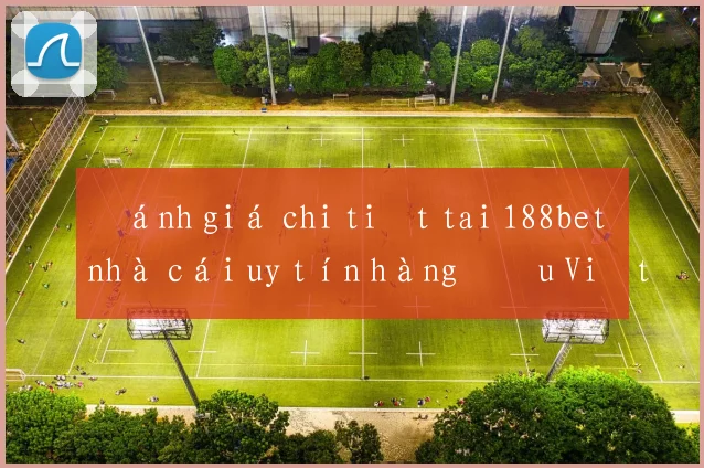Đánh giá chi tiết tai 188bet nhà cái uy tín hàng đầu Việt Nam
