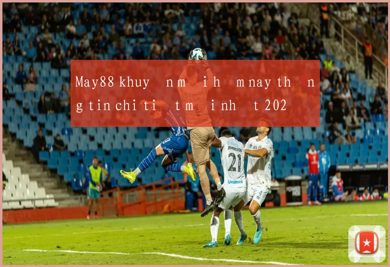 May88 khuyến mãi hôm nay thông tin chi tiết mới nhất 2026