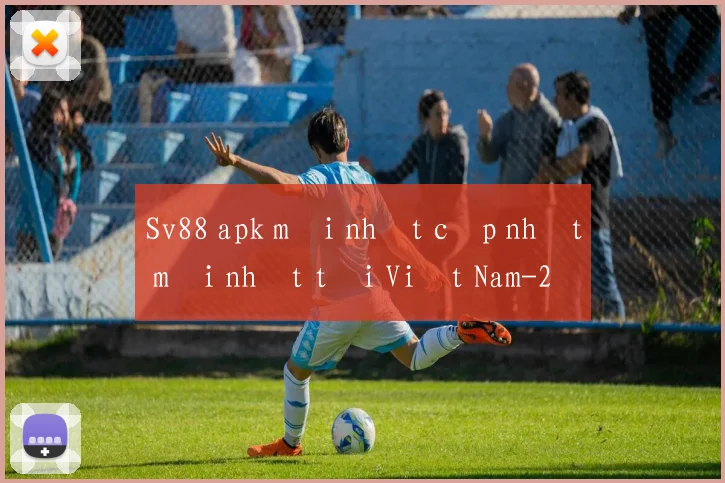 Sv88 apk mới nhất cập nhật mới nhất tại Việt Nam