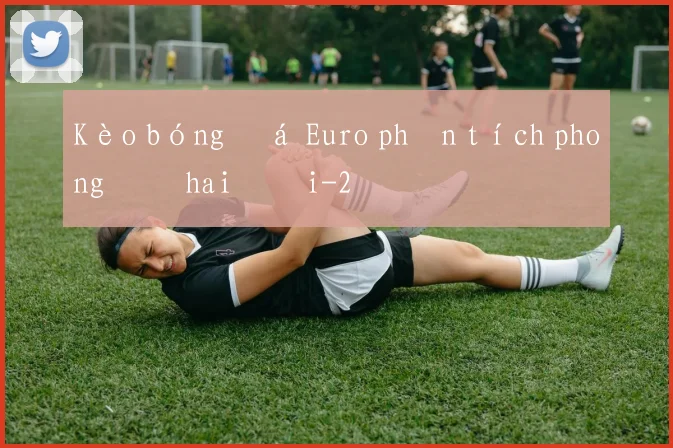Kèo bóng đá Euro phân tích phong độ hai đội